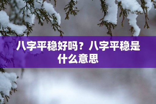 八字平稳好吗？八字平稳是什么意思