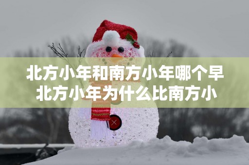 北方小年和南方小年哪个早 北方小年为什么比南方小年早一天
