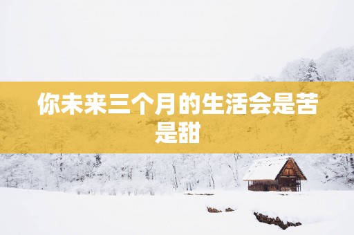 你未来三个月的生活会是苦是甜