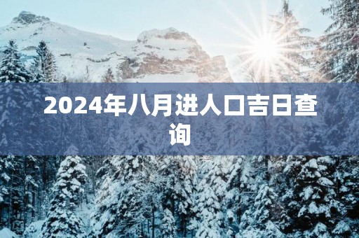 2025年八月进人口吉日查询
