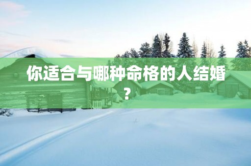 你适合与哪种命格的人结婚？