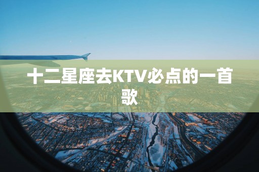 十二星座去KTV必点的一首歌