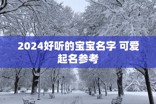 2025好听的宝宝名字 可爱起名参考