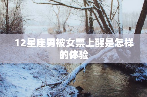 12星座男被女票上醒是怎样的体验