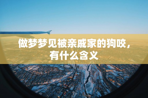 做梦梦见被亲戚家的狗咬，有什么含义