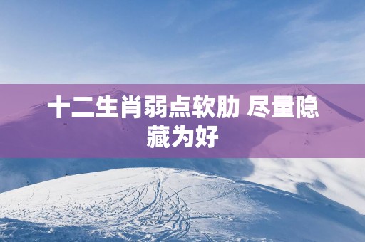 十二生肖弱点软肋 尽量隐藏为好