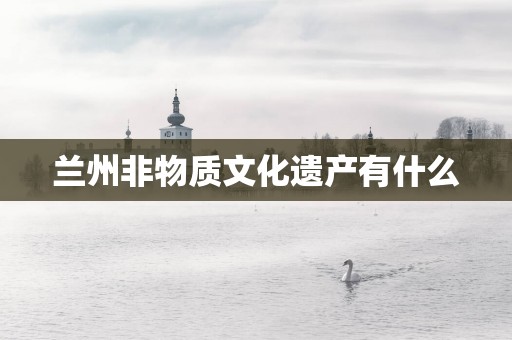 兰州非物质文化遗产有什么