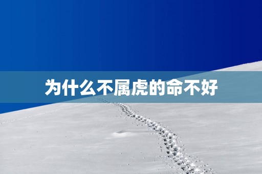 为什么不属虎的命不好