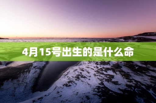 4月15号出生的是什么命