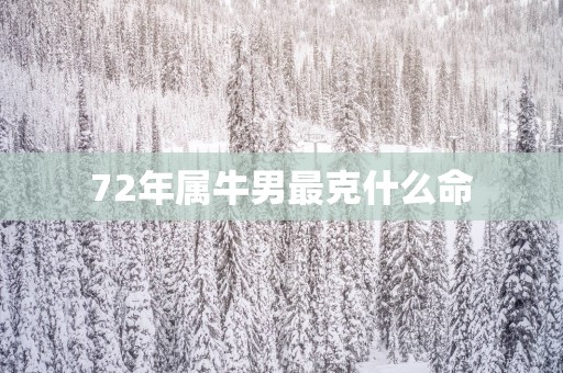 72年属牛男最克什么命