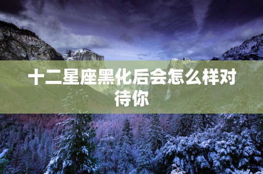 十二星座黑化后会怎么样对待你