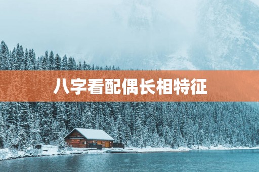 八字看配偶长相特征
