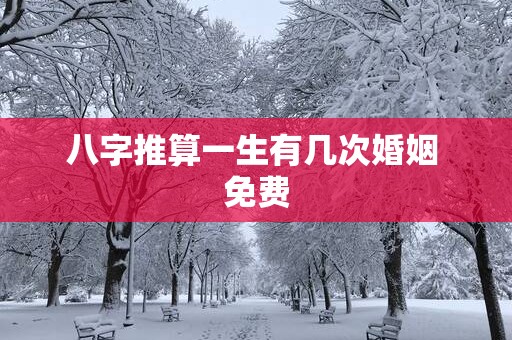 八字推算一生有几次婚姻 免费