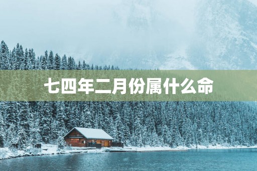 七四年二月份属什么命
