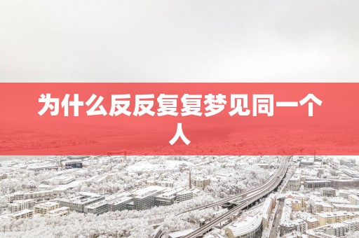 为什么反反复复梦见同一个人