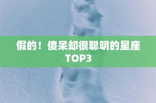 假的！傻呆却很聪明的星座TOP3