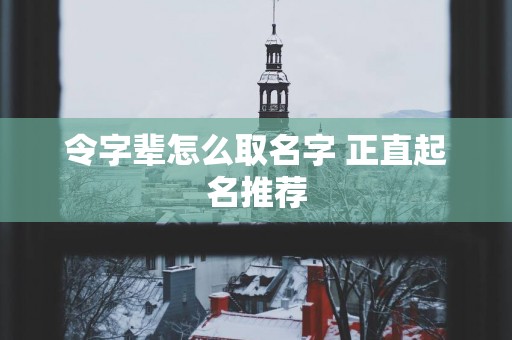 令字辈怎么取名字 正直起名推荐