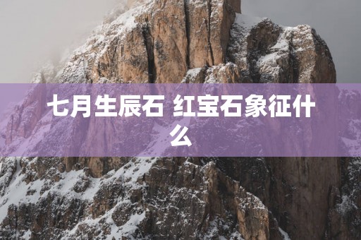 七月生辰石 红宝石象征什么