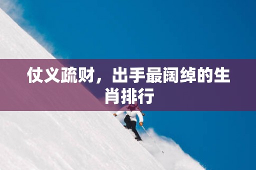 仗义疏财，出手最阔绰的生肖排行