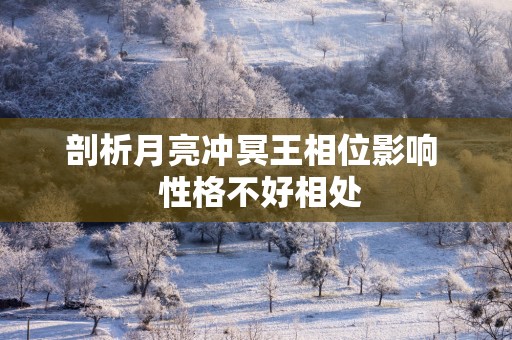 剖析月亮冲冥王相位影响 性格不好相处