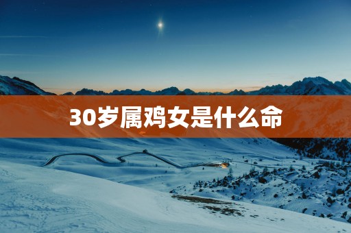 30岁属鸡女是什么命