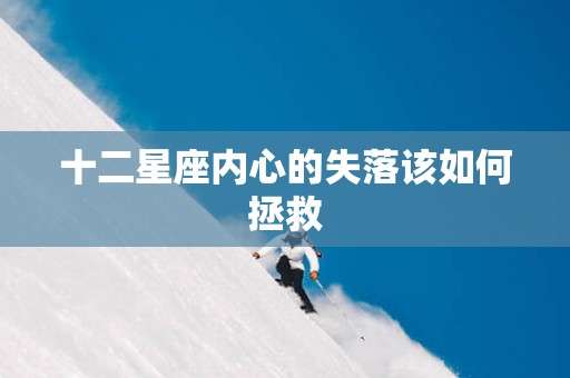 十二星座内心的失落该如何拯救