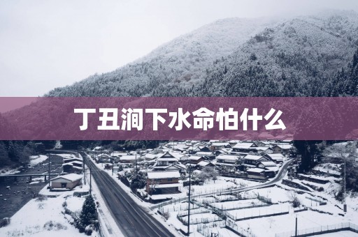 丁丑涧下水命怕什么