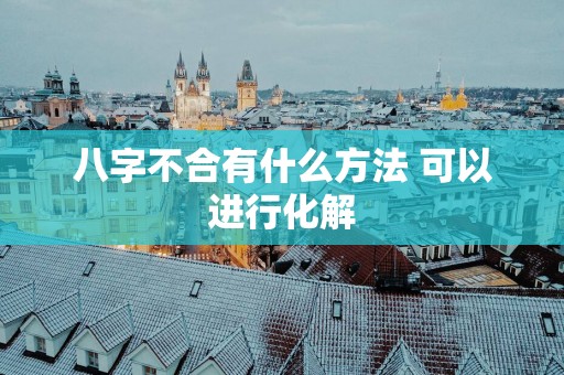 八字不合有什么方法 可以进行化解