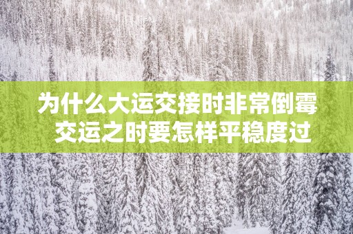 为什么大运交接时非常倒霉  交运之时要怎样平稳度过