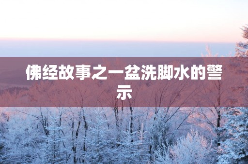 佛经故事之一盆洗脚水的警示