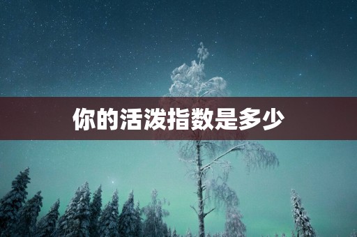 你的活泼指数是多少
