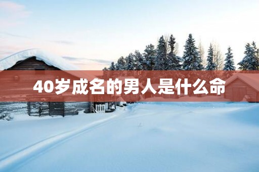 40岁成名的男人是什么命