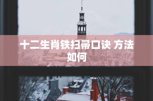十二生肖铁扫帚口诀 方法如何