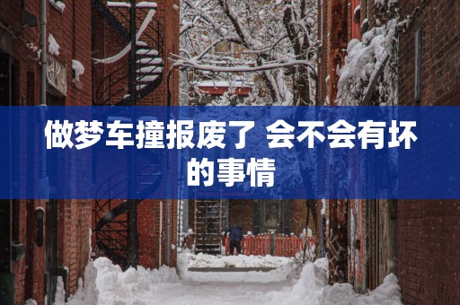 做梦车撞报废了 会不会有坏的事情