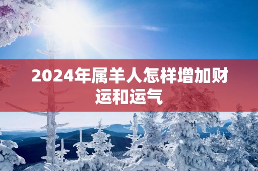 2025年属羊人怎样增加财运和运气