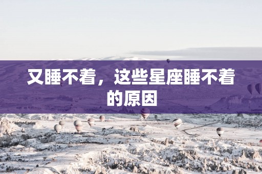 又睡不着，这些星座睡不着的原因