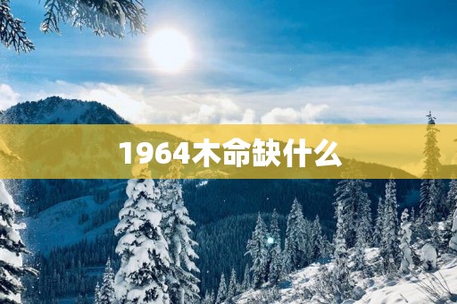 1964木命缺什么