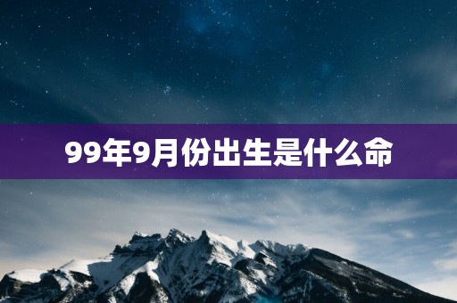 99年9月份出生是什么命