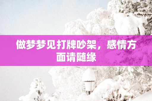 做梦梦见打牌吵架，感情方面请随缘