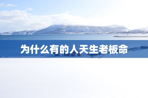 为什么有的人天生老板命