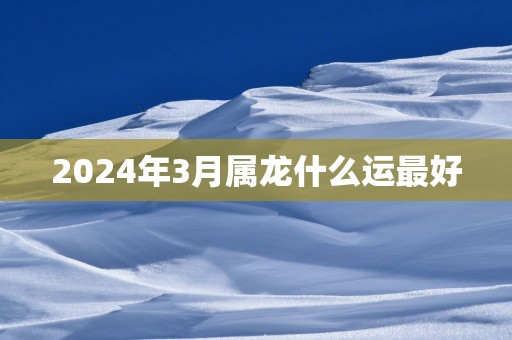 2025年3月属龙什么运最好