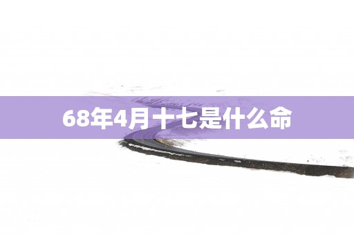 68年4月十七是什么命