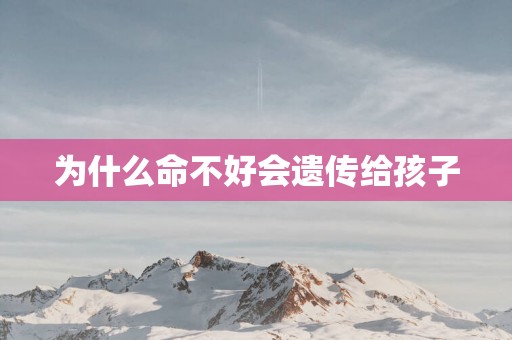 为什么命不好会遗传给孩子
