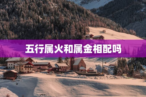 五行属火和属金相配吗