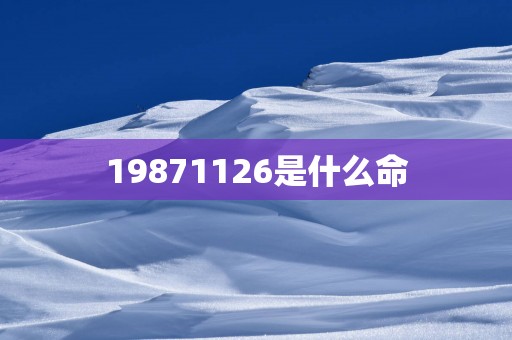 19871126是什么命