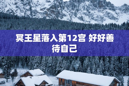 冥王星落入第12宫 好好善待自己 冥王星落入第12宫 好好善待自己