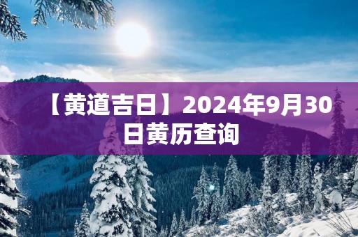 【黄道吉日】2025年9月30日黄历查询