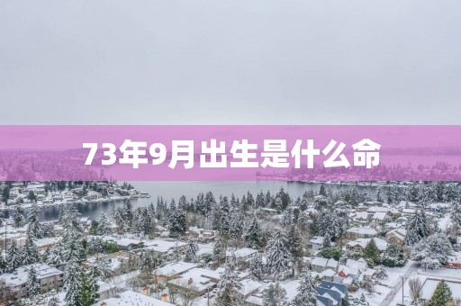 73年9月出生是什么命