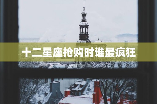 十二星座抢购时谁最疯狂
