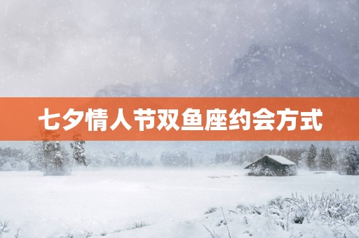 七夕情人节双鱼座约会方式